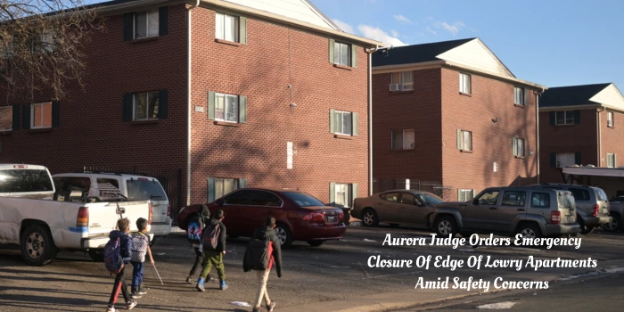 Aurora Judge Orders Emergency Closure Of Edge Of Lowry Apartments Amid Safety Concerns