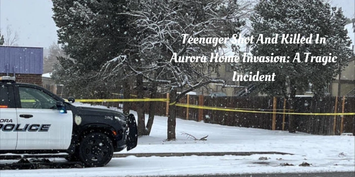 Teenager Shot And Killed In Aurora Home Invasion: A Tragic Incident